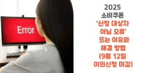 2025-소비쿠폰-신청-대상자-아님-오류-뜨는-이유와-해결-방법-9월-12일-이의신청-마감
