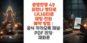 운명전쟁-49-최한나-영타로 -나나쓰타로-채팅-전화-예약 -방법-공식-카카오톡-채널-PDF-리딩-재회운-썸네일